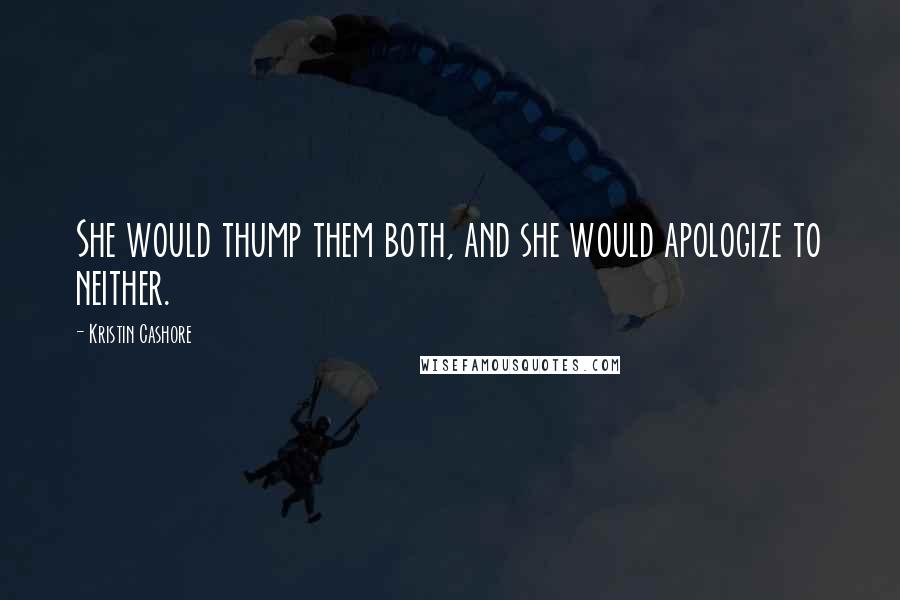 Kristin Cashore Quotes: She would thump them both, and she would apologize to neither.