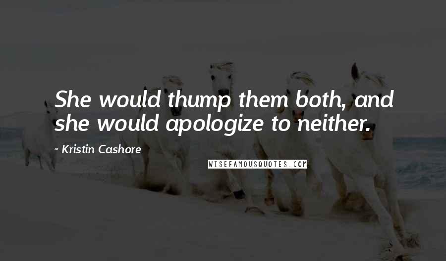 Kristin Cashore Quotes: She would thump them both, and she would apologize to neither.