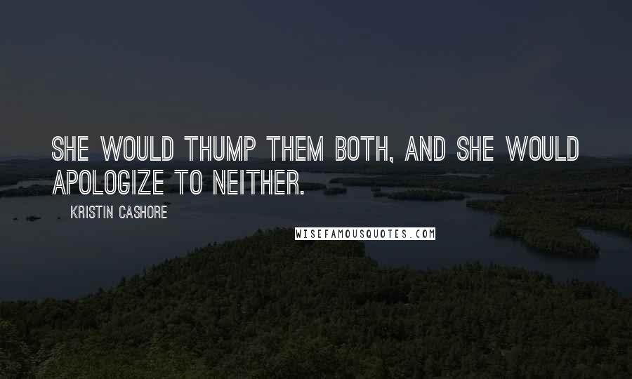 Kristin Cashore Quotes: She would thump them both, and she would apologize to neither.