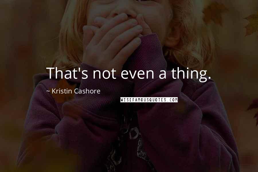 Kristin Cashore Quotes: That's not even a thing.