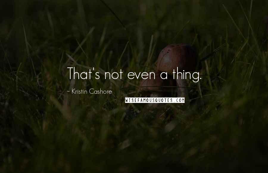 Kristin Cashore Quotes: That's not even a thing.