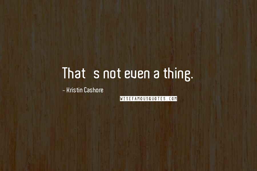 Kristin Cashore Quotes: That's not even a thing.