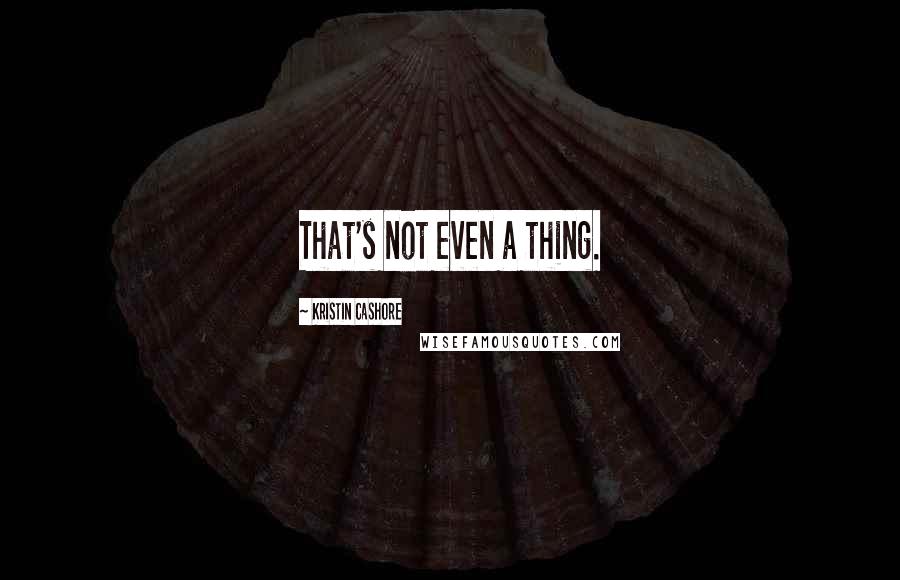 Kristin Cashore Quotes: That's not even a thing.