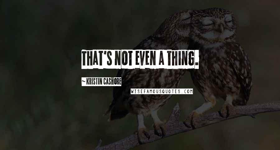 Kristin Cashore Quotes: That's not even a thing.