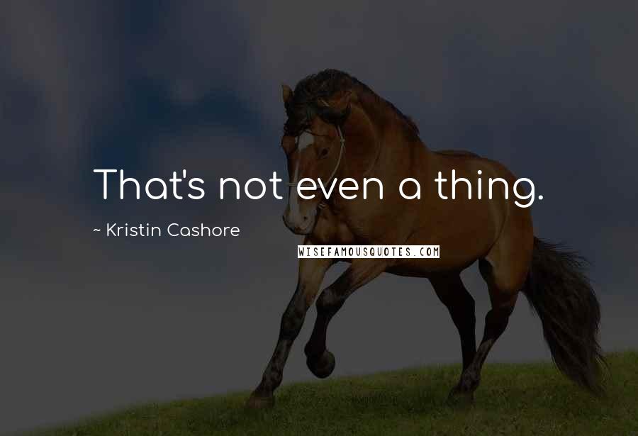 Kristin Cashore Quotes: That's not even a thing.