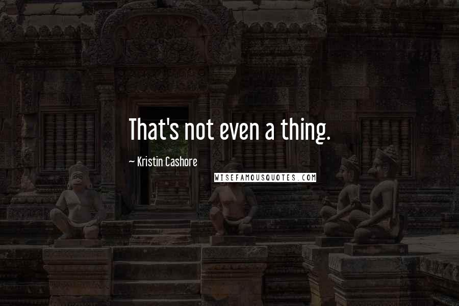 Kristin Cashore Quotes: That's not even a thing.