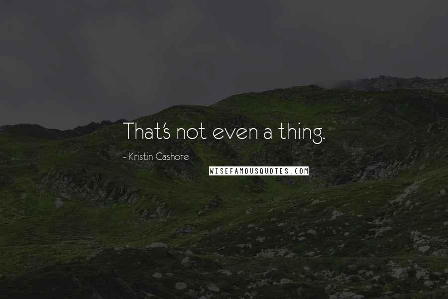 Kristin Cashore Quotes: That's not even a thing.