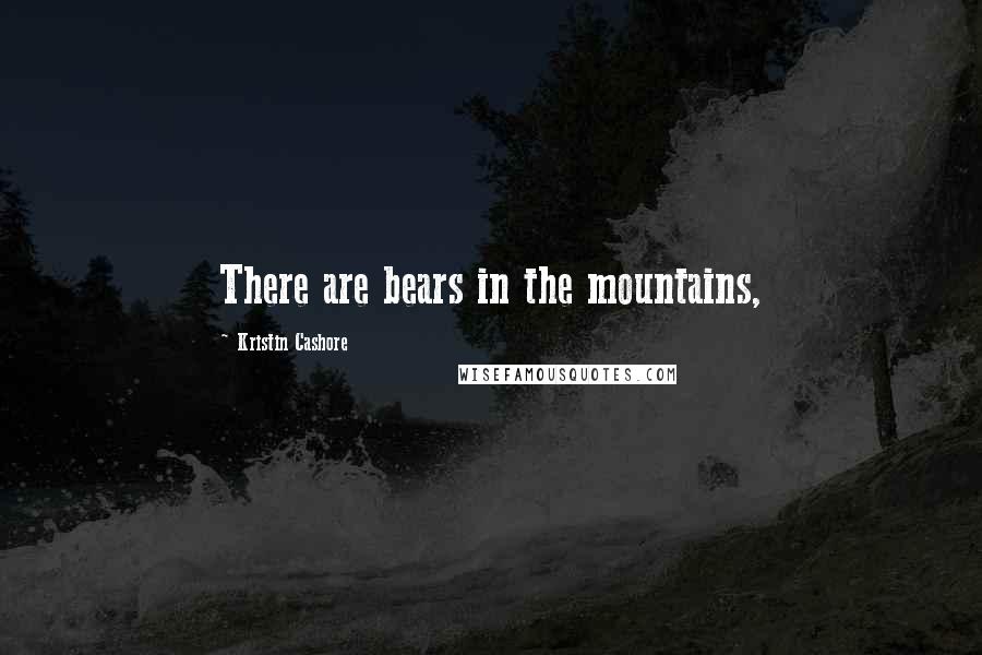 Kristin Cashore Quotes: There are bears in the mountains,