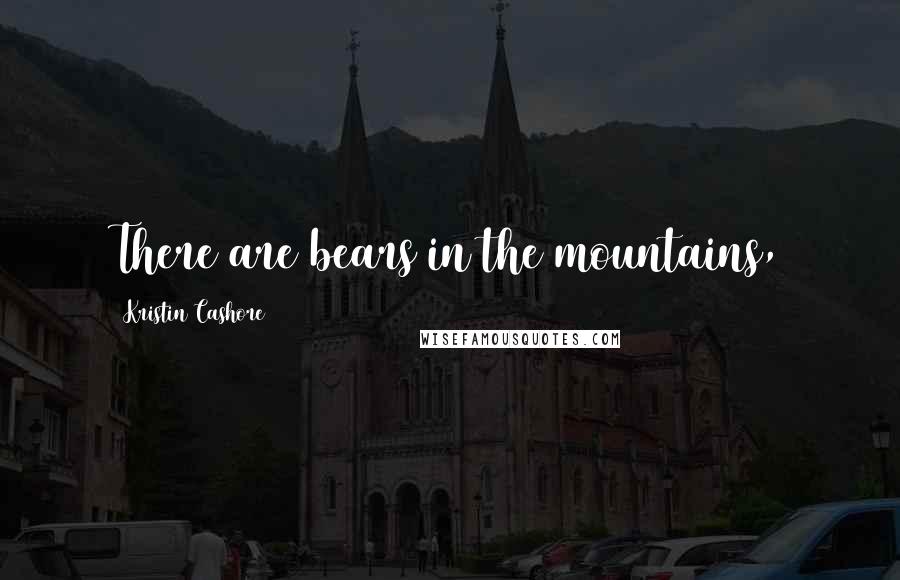 Kristin Cashore Quotes: There are bears in the mountains,