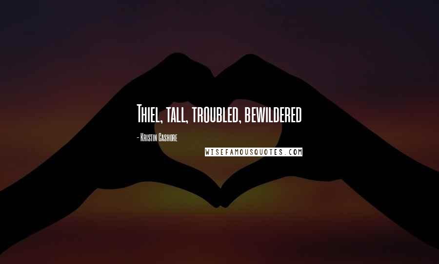 Kristin Cashore Quotes: Thiel, tall, troubled, bewildered