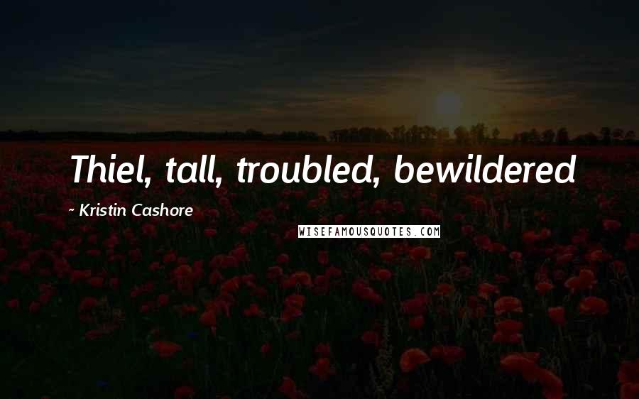 Kristin Cashore Quotes: Thiel, tall, troubled, bewildered