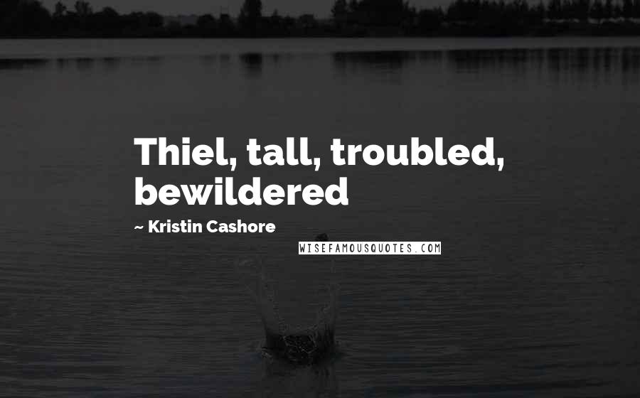 Kristin Cashore Quotes: Thiel, tall, troubled, bewildered