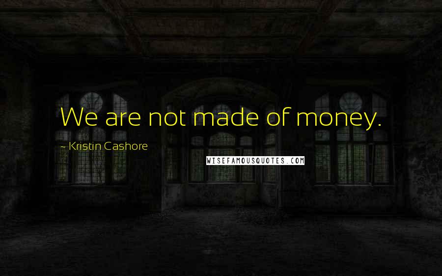 Kristin Cashore Quotes: We are not made of money.