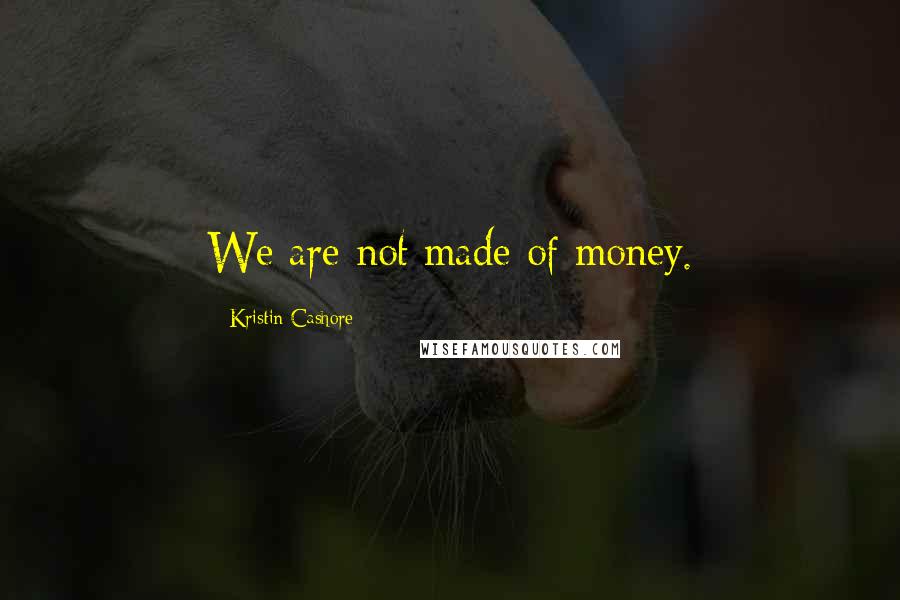 Kristin Cashore Quotes: We are not made of money.