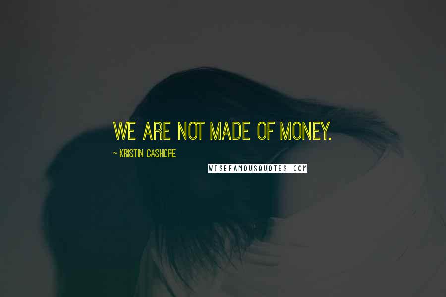 Kristin Cashore Quotes: We are not made of money.