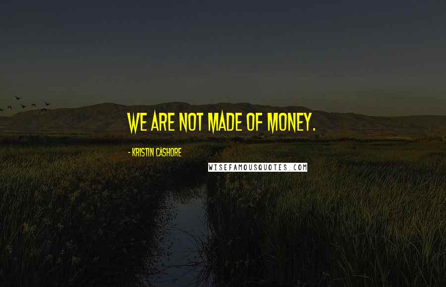 Kristin Cashore Quotes: We are not made of money.