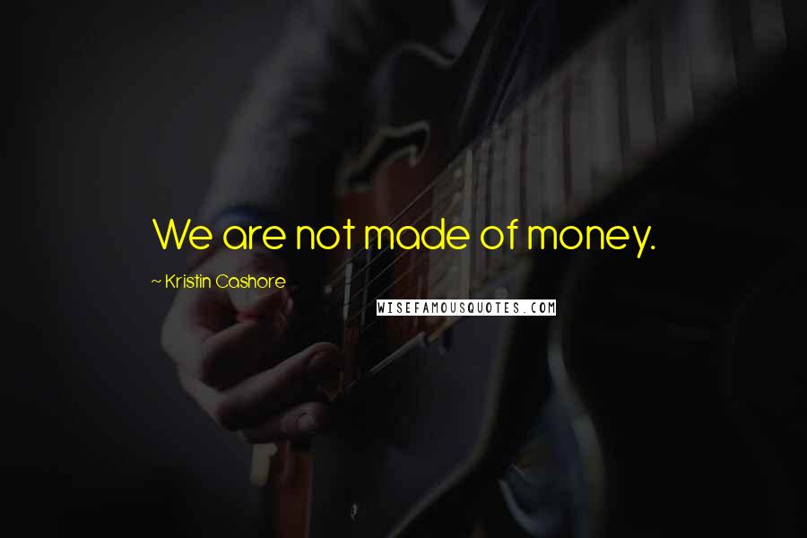 Kristin Cashore Quotes: We are not made of money.