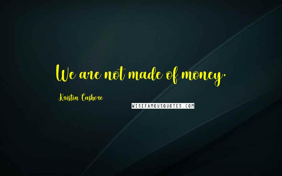 Kristin Cashore Quotes: We are not made of money.