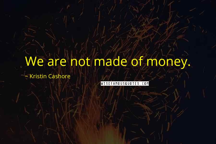 Kristin Cashore Quotes: We are not made of money.
