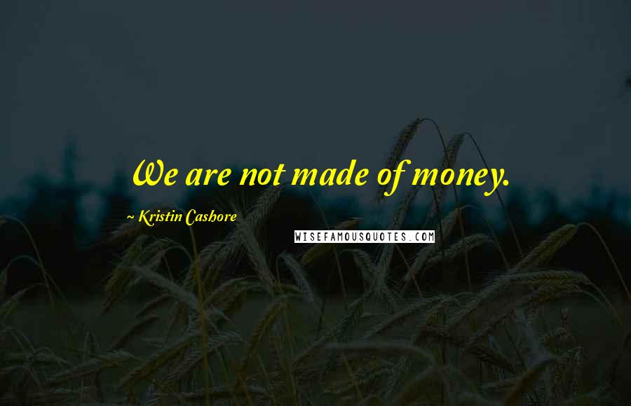 Kristin Cashore Quotes: We are not made of money.