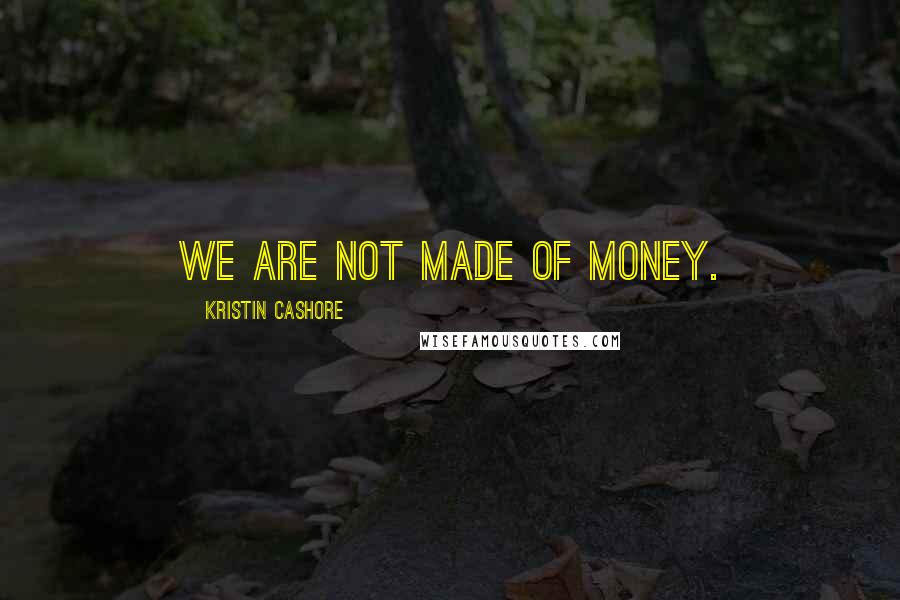 Kristin Cashore Quotes: We are not made of money.