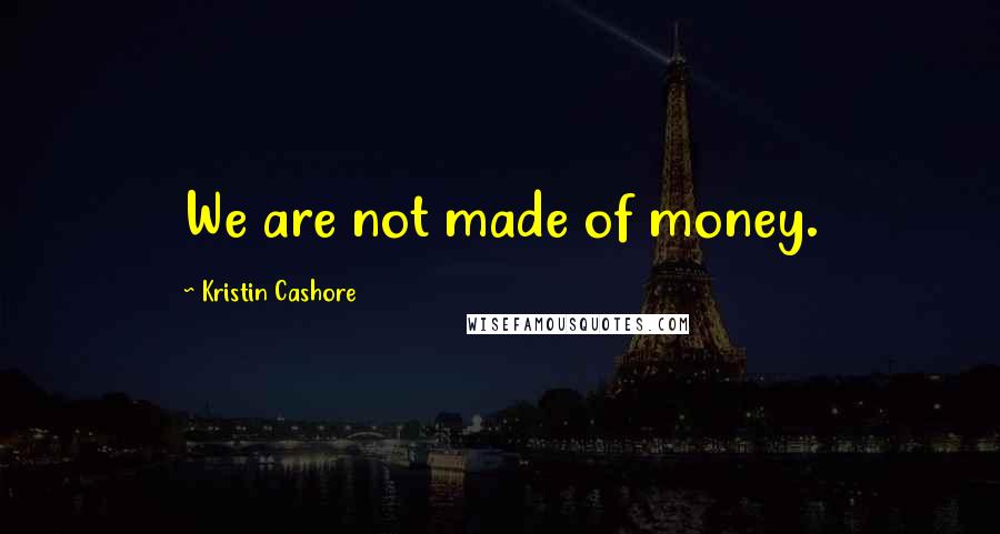 Kristin Cashore Quotes: We are not made of money.