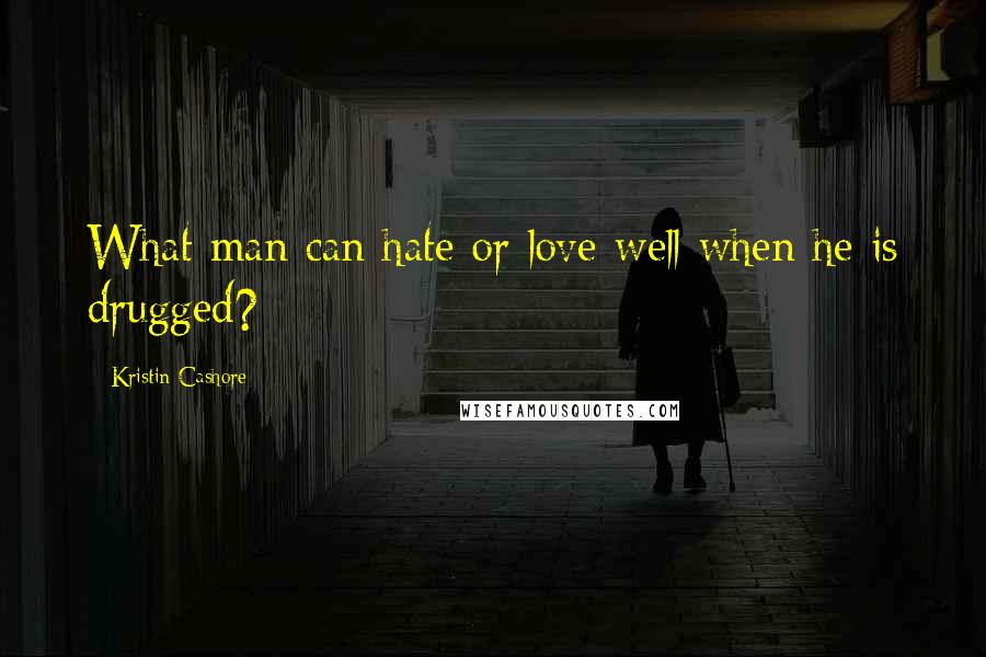 Kristin Cashore Quotes: What man can hate or love well when he is drugged?