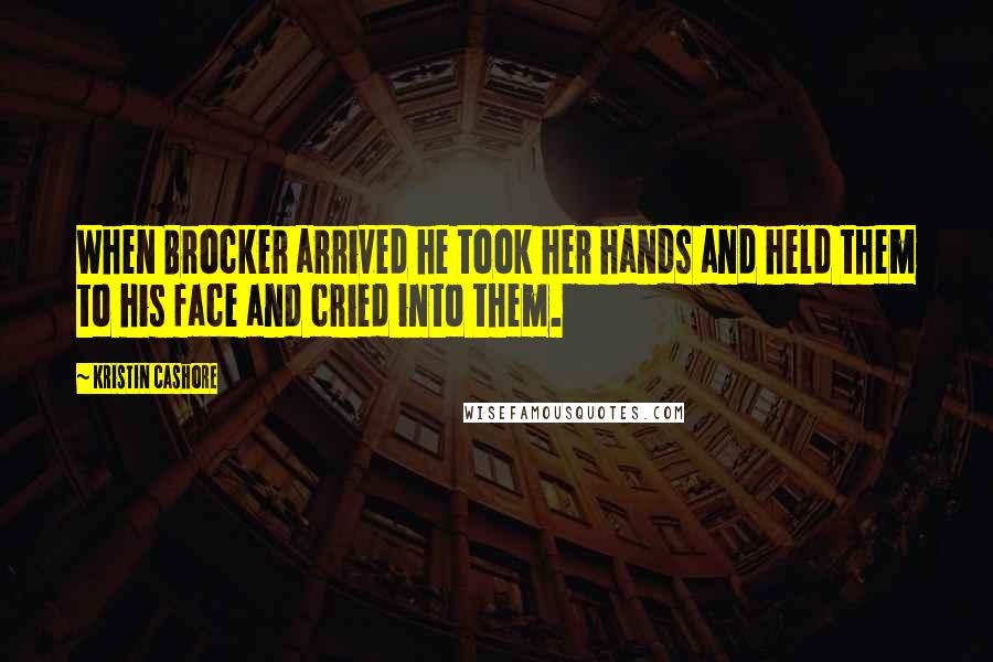 Kristin Cashore Quotes: When Brocker arrived he took her hands and held them to his face and cried into them.