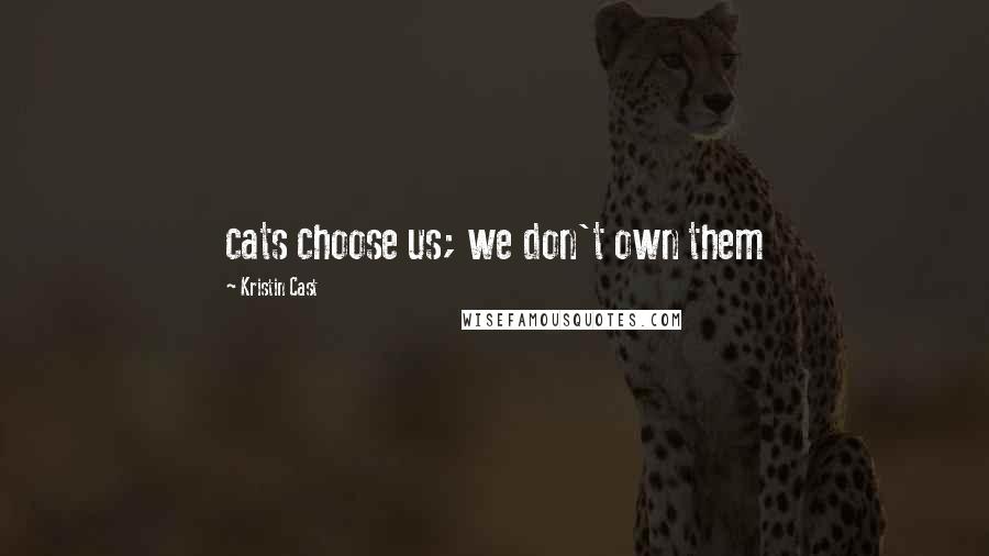 Kristin Cast Quotes: cats choose us; we don't own them