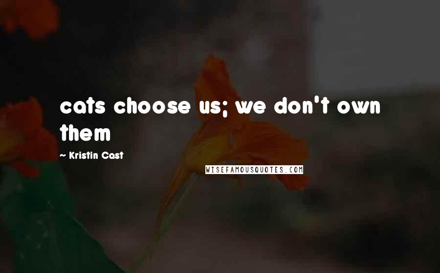 Kristin Cast Quotes: cats choose us; we don't own them