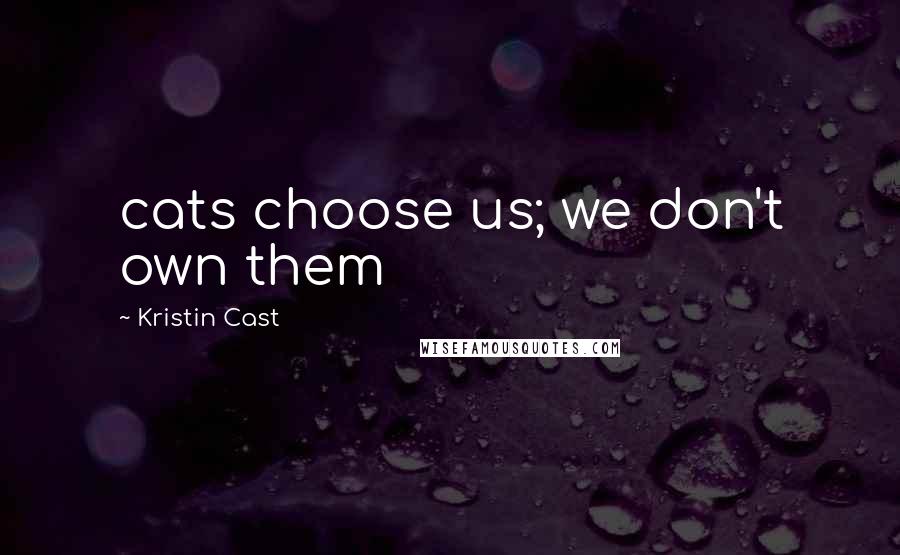 Kristin Cast Quotes: cats choose us; we don't own them
