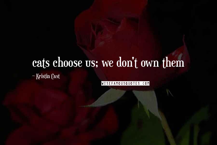 Kristin Cast Quotes: cats choose us; we don't own them