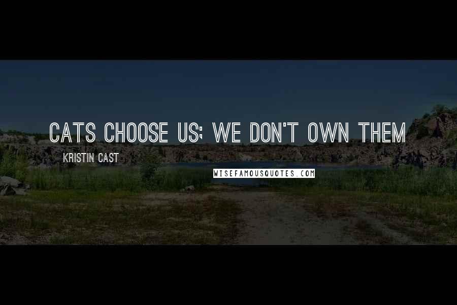 Kristin Cast Quotes: cats choose us; we don't own them