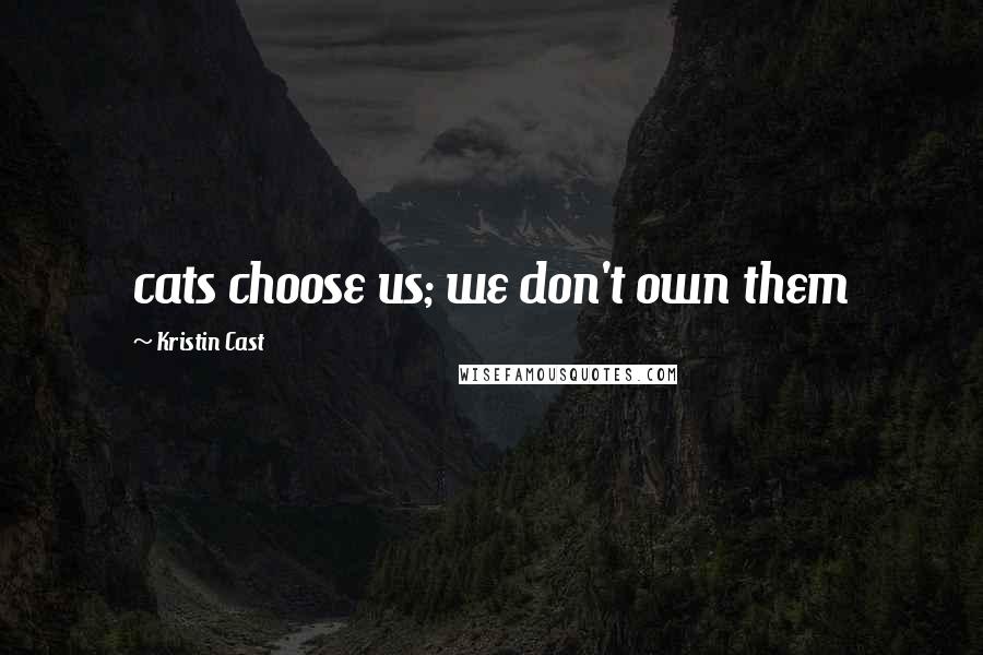 Kristin Cast Quotes: cats choose us; we don't own them