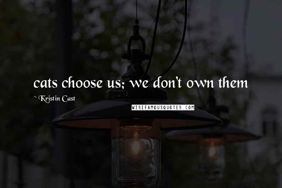 Kristin Cast Quotes: cats choose us; we don't own them