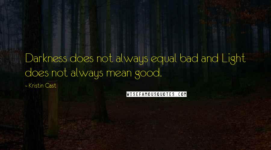 Kristin Cast Quotes: Darkness does not always equal bad and Light does not always mean good.