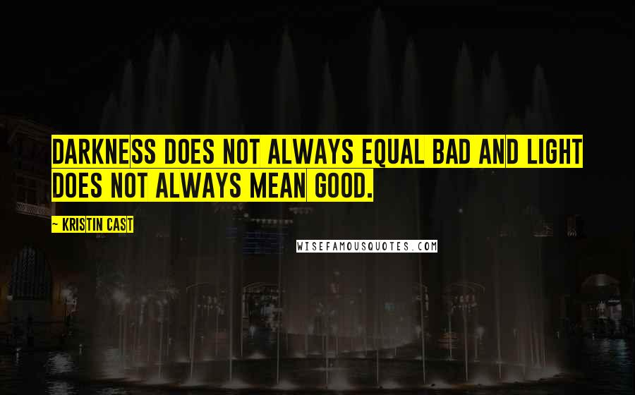 Kristin Cast Quotes: Darkness does not always equal bad and Light does not always mean good.