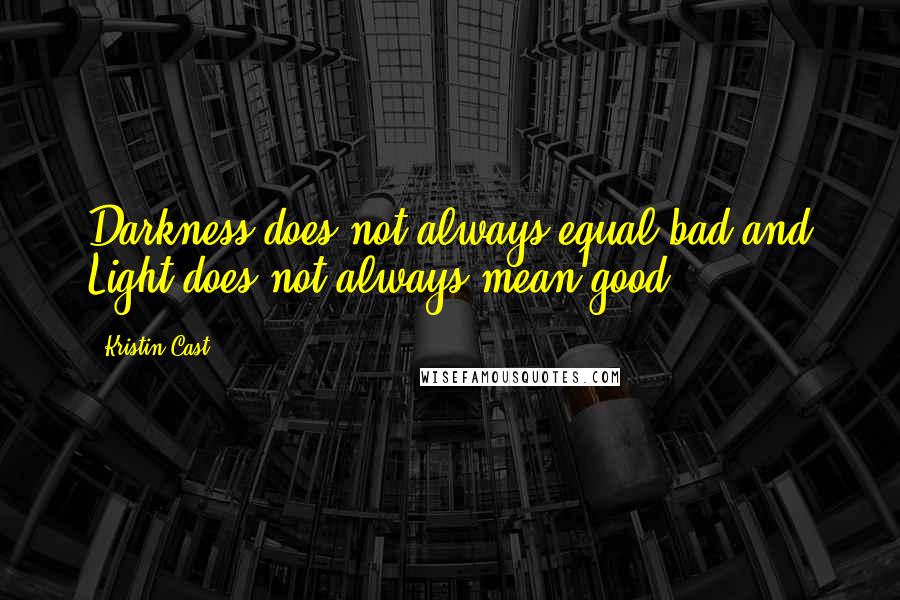 Kristin Cast Quotes: Darkness does not always equal bad and Light does not always mean good.