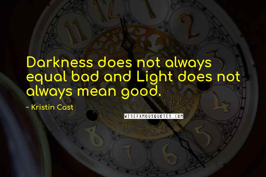 Kristin Cast Quotes: Darkness does not always equal bad and Light does not always mean good.
