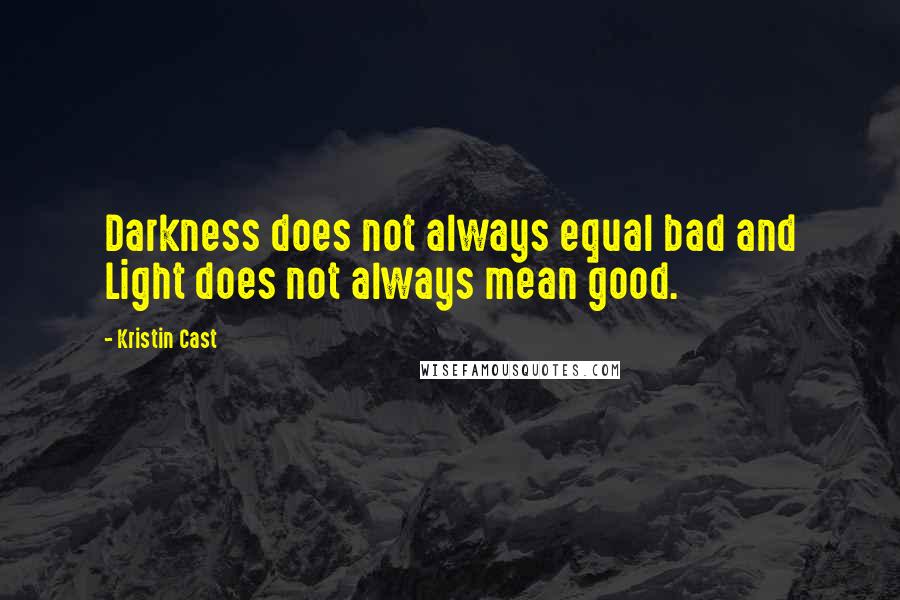 Kristin Cast Quotes: Darkness does not always equal bad and Light does not always mean good.