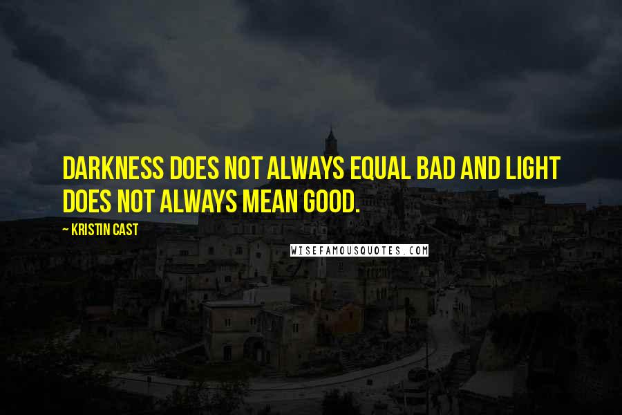 Kristin Cast Quotes: Darkness does not always equal bad and Light does not always mean good.