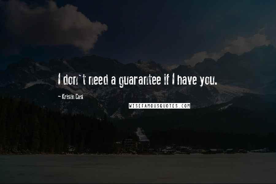 Kristin Cast Quotes: I don't need a guarantee if I have you.
