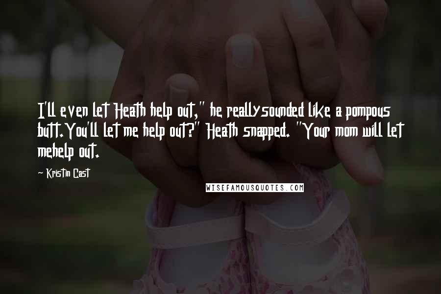 Kristin Cast Quotes: I'll even let Heath help out," he reallysounded like a pompous butt.You'll let me help out?" Heath snapped. "Your mom will let mehelp out.