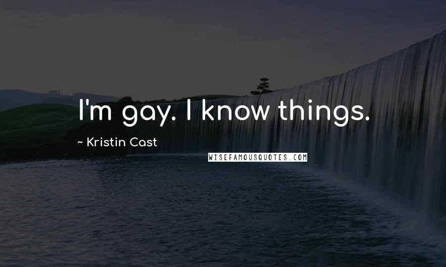 Kristin Cast Quotes: I'm gay. I know things.