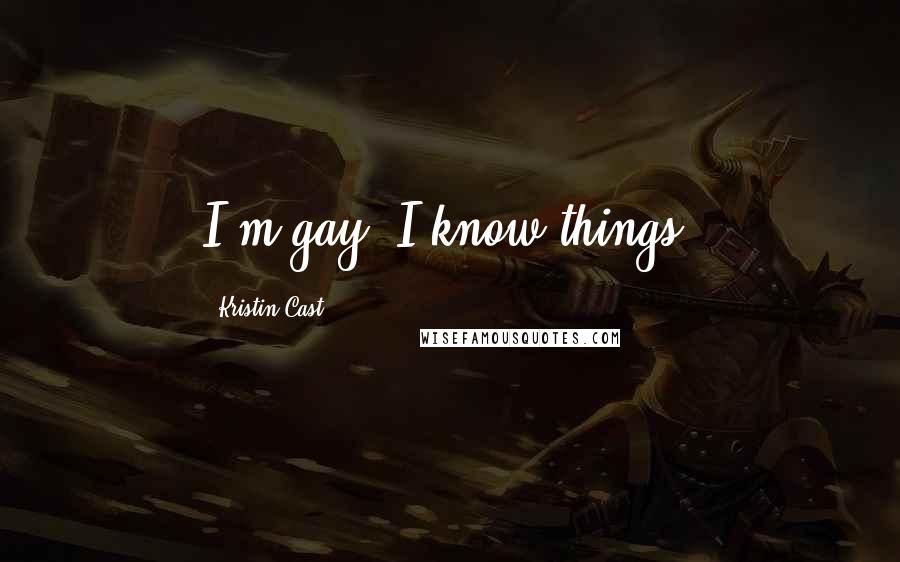 Kristin Cast Quotes: I'm gay. I know things.