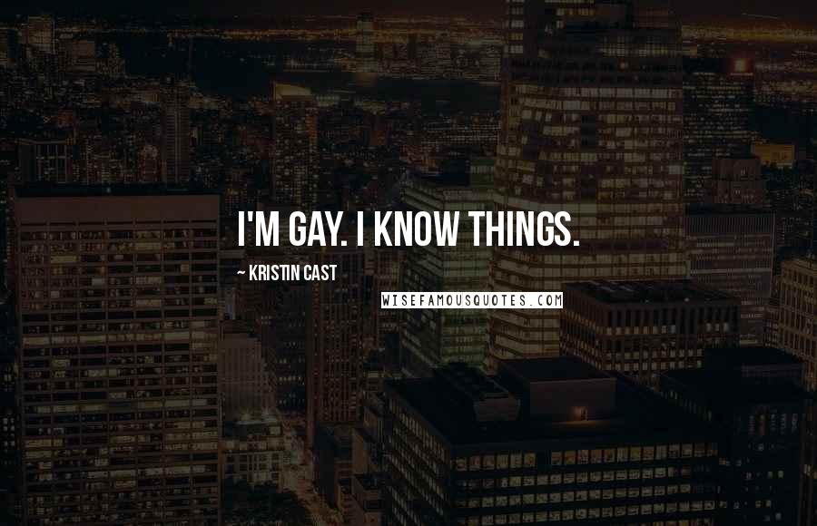 Kristin Cast Quotes: I'm gay. I know things.