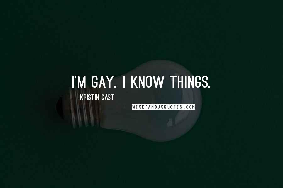 Kristin Cast Quotes: I'm gay. I know things.