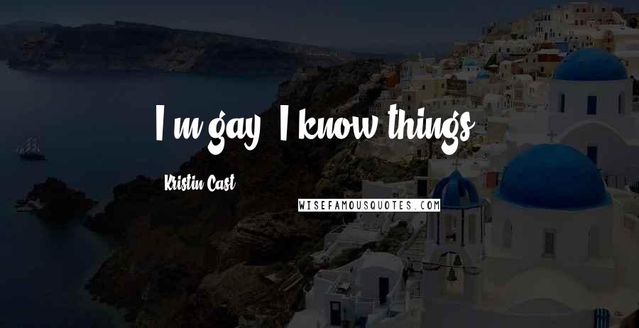 Kristin Cast Quotes: I'm gay. I know things.