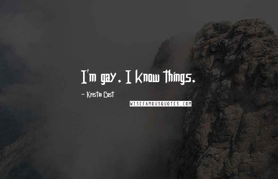 Kristin Cast Quotes: I'm gay. I know things.