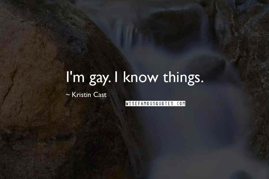 Kristin Cast Quotes: I'm gay. I know things.